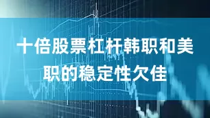 十倍股票杠杆韩职和美职的稳定性欠佳