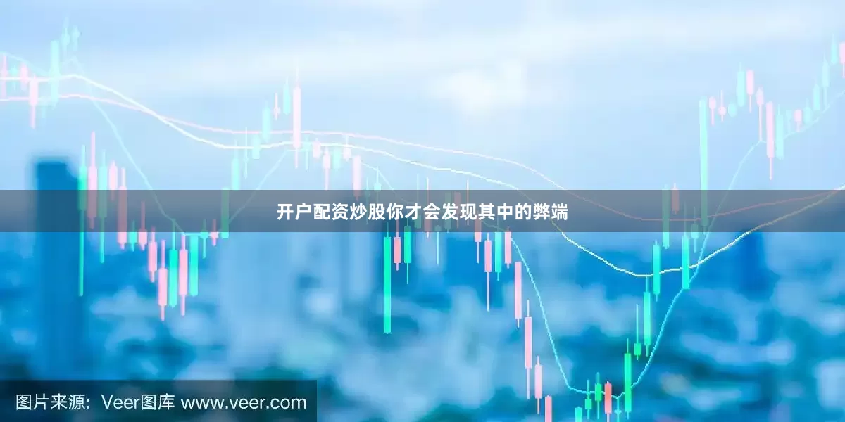 开户配资炒股你才会发现其中的弊端