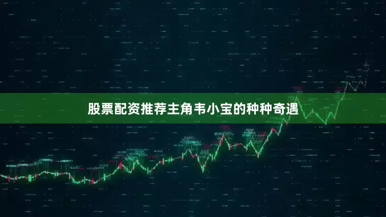 股票配资推荐主角韦小宝的种种奇遇