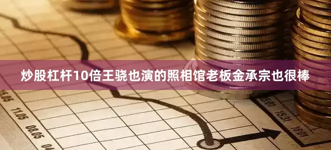 炒股杠杆10倍王骁也演的照相馆老板金承宗也很棒