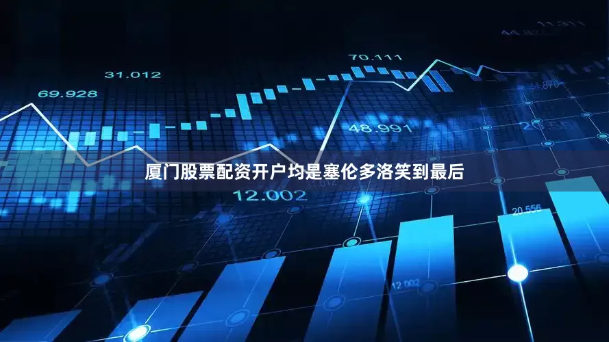 厦门股票配资开户均是塞伦多洛笑到最后