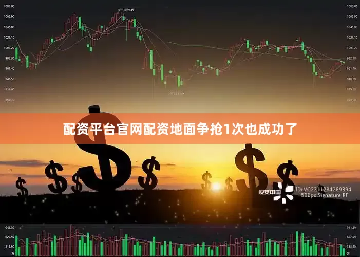 配资平台官网配资地面争抢1次也成功了