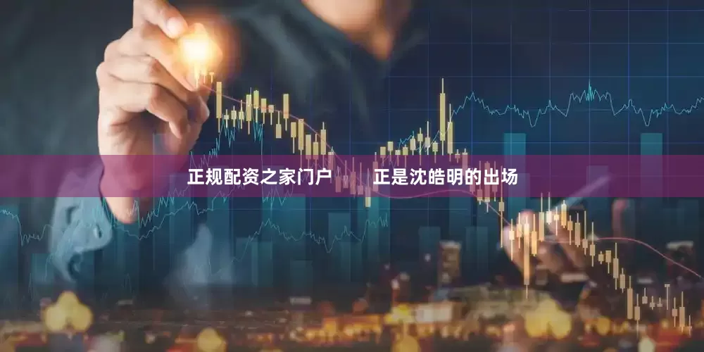 正规配资之家门户        正是沈皓明的出场