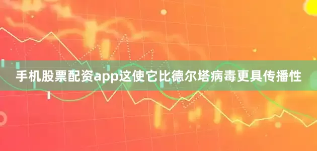 手机股票配资app这使它比德尔塔病毒更具传播性