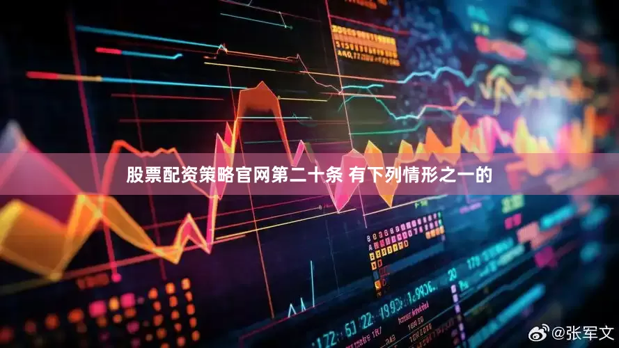 股票配资策略官网　　第二十条 有下列情形之一的