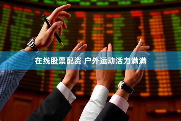 在线股票配资 户外运动活力满满